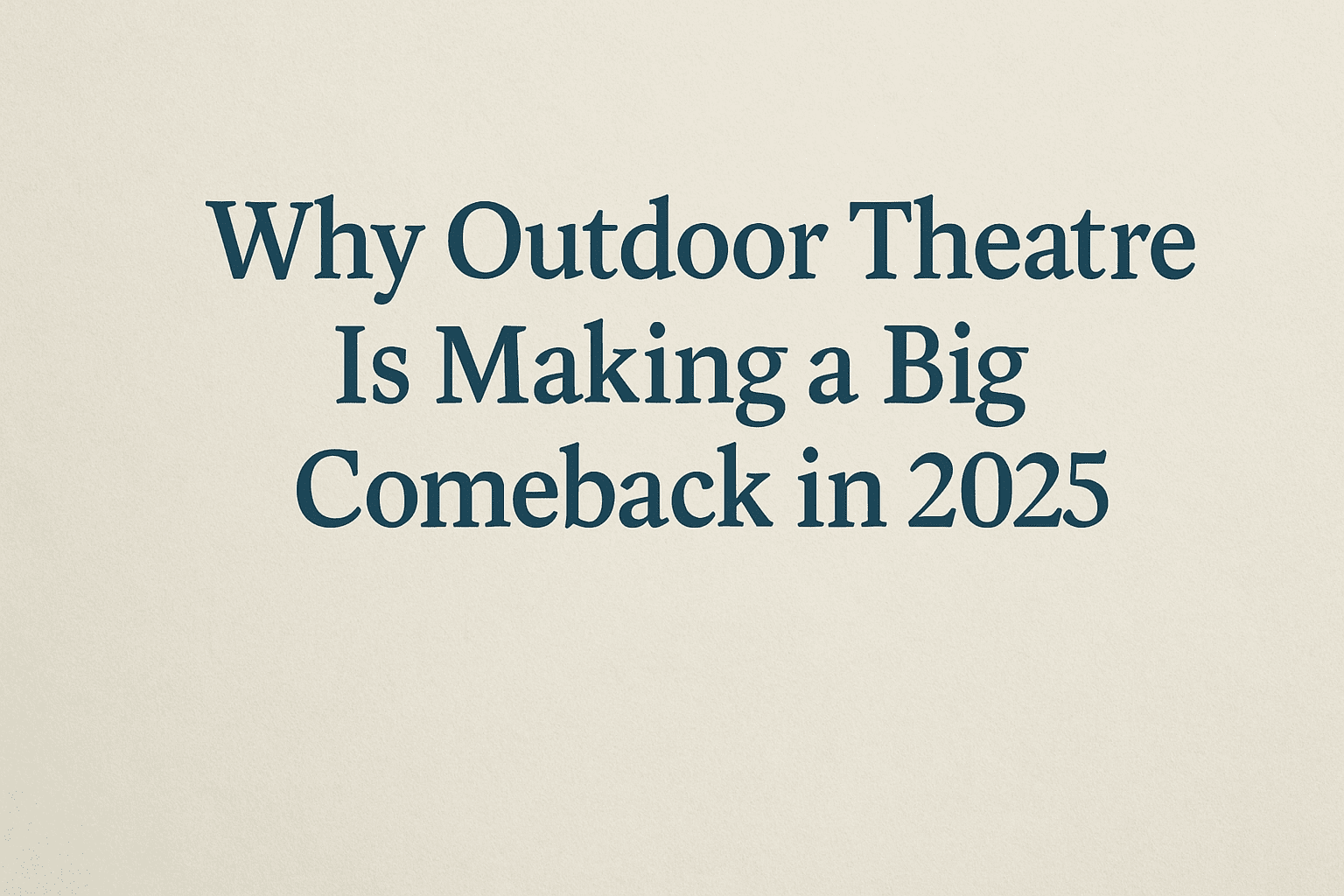 Why Outdoor Theatre Is Making a Big Comeback in 2025